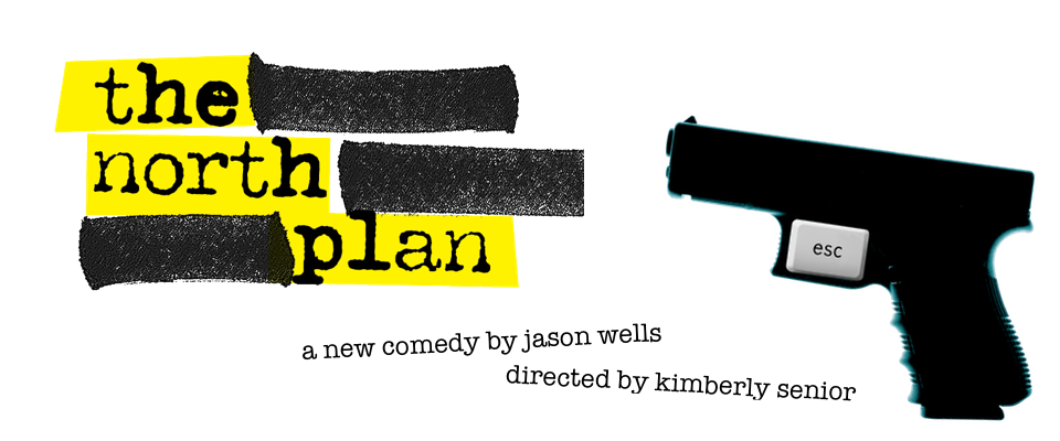 The North Plan, a new comedy by Jason Wells, directed by Kimberly Senior